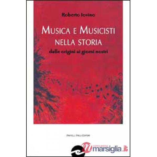 Musica e musicisti nella storia. Dalle origini ai giorni nostri