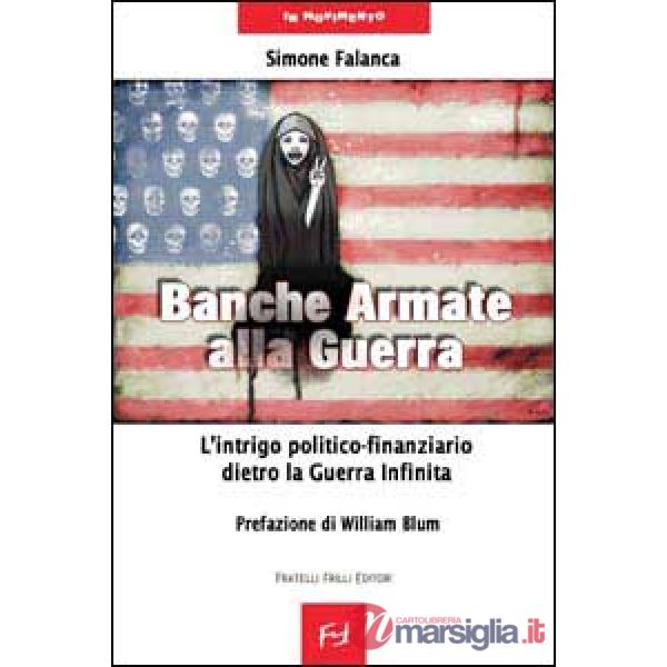 Banche armate alla guerra. L'intrigo politico-finanziario dietro la guerra infinita