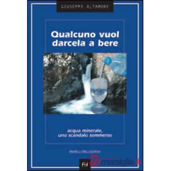 Qualcuno vuol darcela a bere. Acqua minerale, uno scandalo sommerso