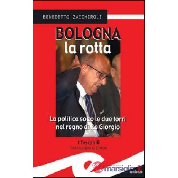 Bologna la rotta. La politica sotto le due torri nel regno di re Giorgio