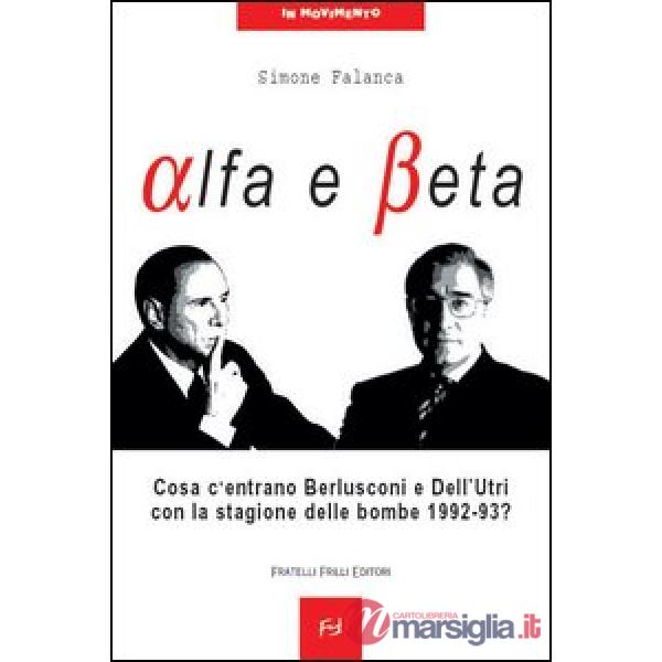 Alfa e beta. Cosa c'entrano Berlusconi e Dell'Utri con la stagione delle bombe 1992-93?