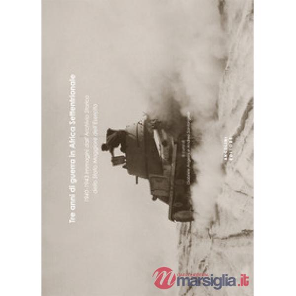 Tre anni di guerra in Africa settentrionale. 1940-1943 immagini dall'archivio st