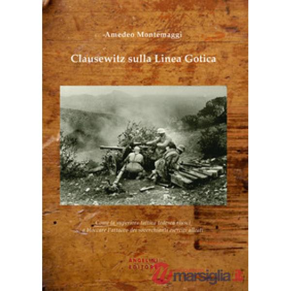 Clausewitz sulla Linea Gotica. Come la superiore tattica tedesca riuscì a bloccare l'attacco dei soverchianti eserciti alleati