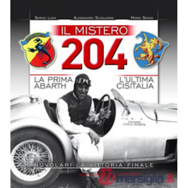 Mistero 204. La prima Abarth-L'ultima Cisitalia-Nuvolari la vittoria finale (Il)