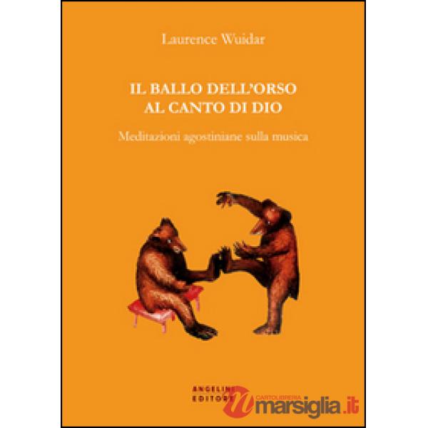 Ballo dell'orso al canto di Dio. Meditazioni agostiniane sulla musica (Il)
