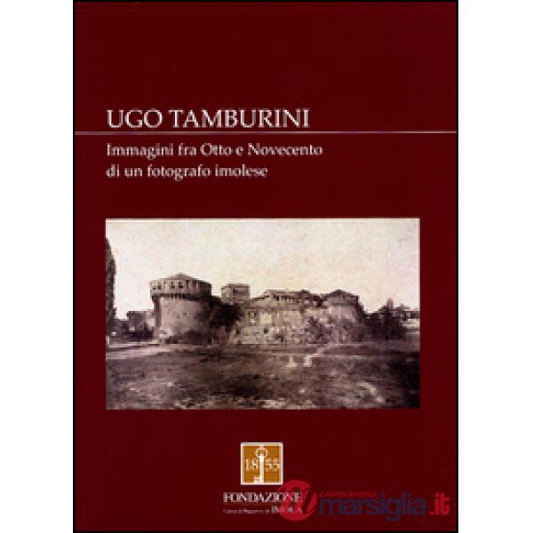 Ugo Tamburini. Immagini fra Otto e Novecento di un fotografo imolese