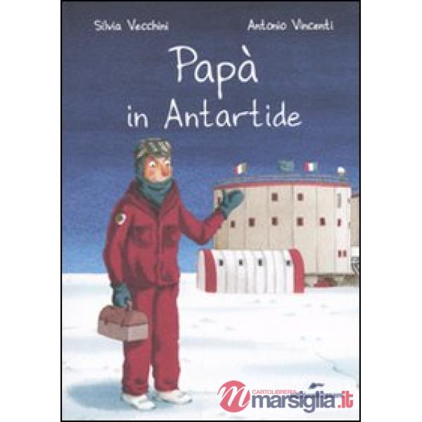 Papà in Antartide. Ediz. illustrata