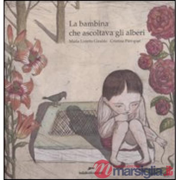 Bambina che ascoltava gli alberi. Ediz. illustrata (La)