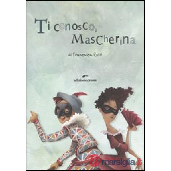 Ti conosco mascherina. In viaggio con le maschere della commedia dell'arte