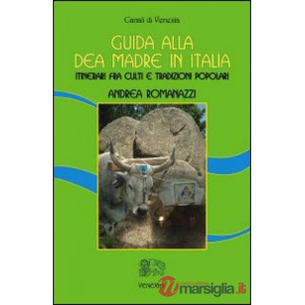 Guida alla dea madre in Italia. Itinerari fra culti e tradizioni popolari