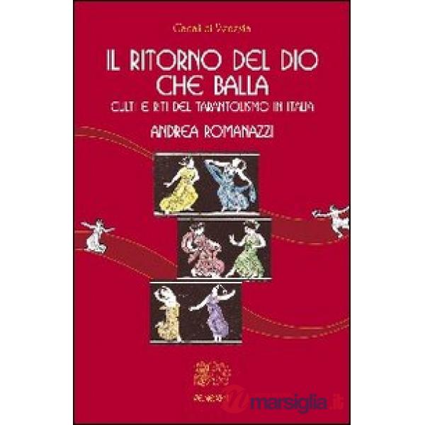 Ritorno del Dio che balla. Culti e riti del tarantolismo in Italia (Il)