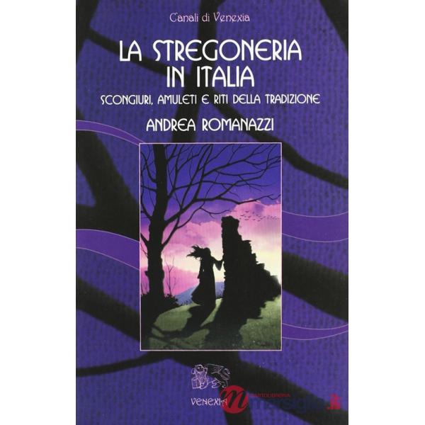 Stregoneria in Italia. Scongiuri, amuleti e riti della tradizione (La)