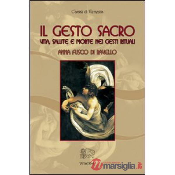 Gesto sacro. Vita, salute e morte nei gesti rituali (Il)