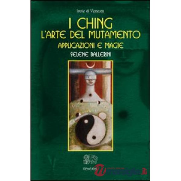 Ching. L'arte del mutamento. Applicazioni e magie (I)