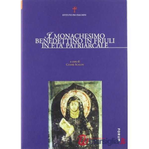 Monachesimo benedettino in Friuli in età patriarcale. Atti del Convegno internaz