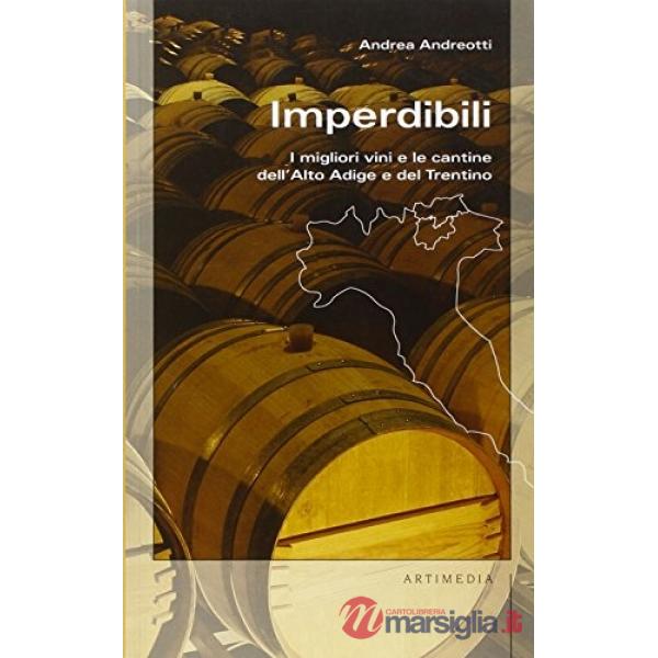 Imperdibili. I migliori vini e le cantine dell'Alto Adige e del Trentino