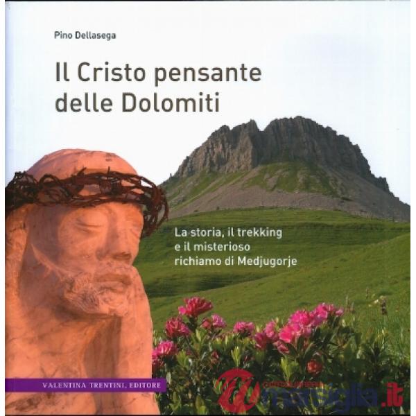Cristo pensante delle Dolomiti. La storia, il trekking e il misterioso richiamo di Medjugorje (Il)