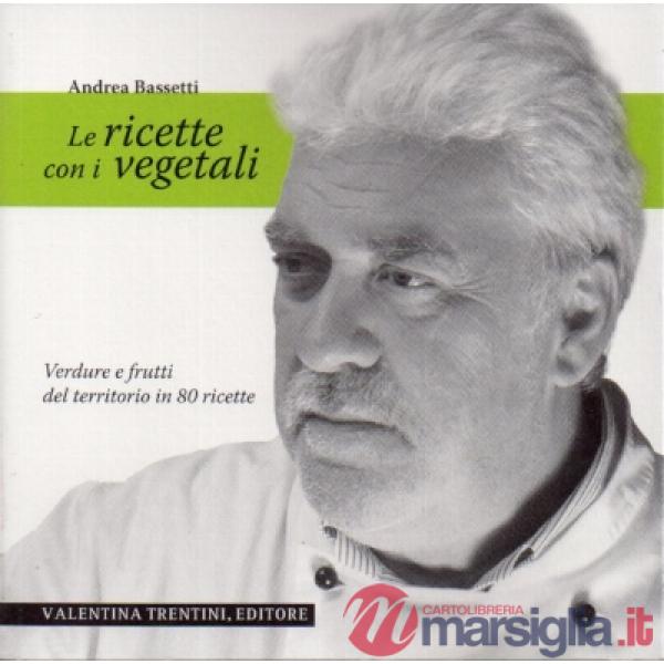 Ricette con i vegetali. Verdure e frutti del territorio in 80 ricette (Le)