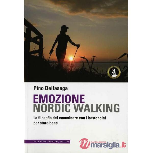 Emozione nordic walking. La filosofia del camminare con i bastoncini per stare bene