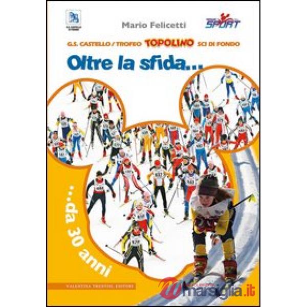 Trofeo Topolino sci di fondo. Oltre la sfida... da 30 anni. Ediz. illustrata