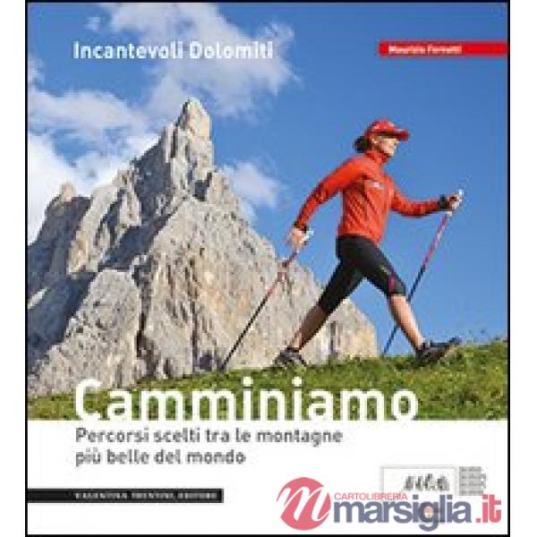 Incantevoli Dolomiti. Escursioni, nordic walking. Itinerari per tutti da percorrere in compagnia