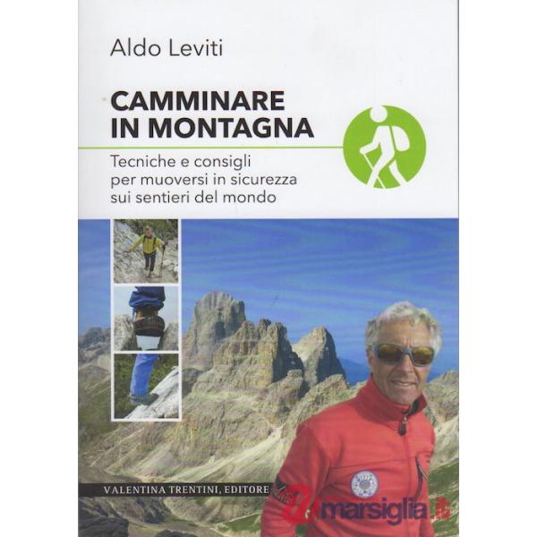 Camminare in montagna. Tecniche e consigli per muoversi in sicurezza sui sentieri del mondo