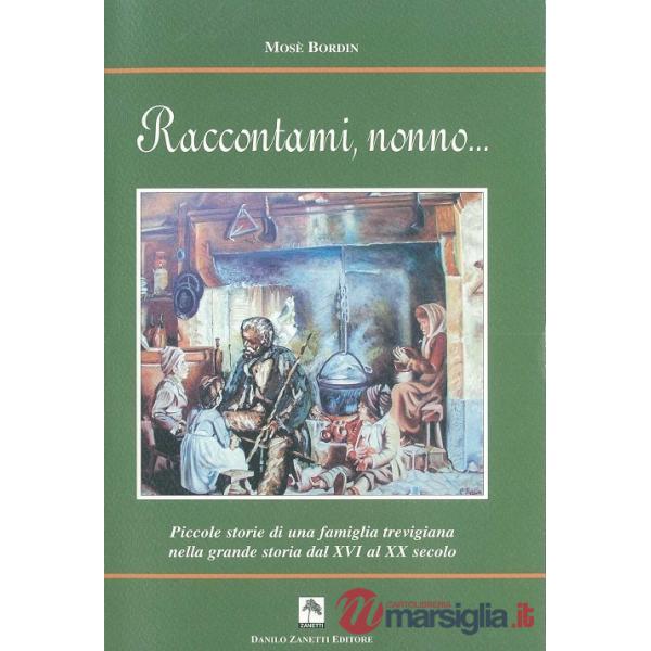 Raccontami, nonno... Piccole storie di una famiglia trevigiana nella grande storia dal XVI al XX secolo
