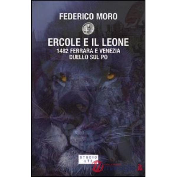 Ercole e il leone. 1482 Ferrara e Venezia duello sul Po