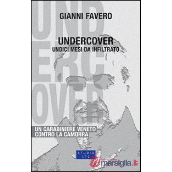Undercover. 11 mesi da infiltrato, un carabiniere veneto contro la camorra