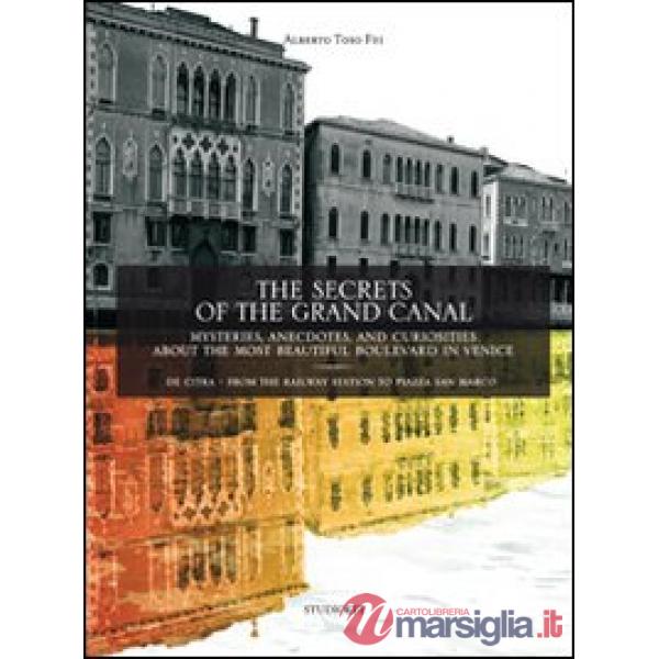 Secrets of the grand canal. Mysteries, anecdotes, and curiosities about the most beautiful boulevardin the world (The)