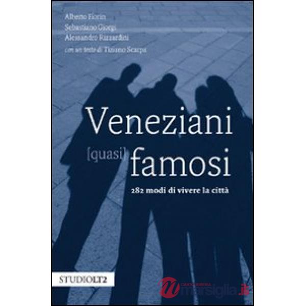 Veneziani (quasi) famosi. 282 modi di vivere la città