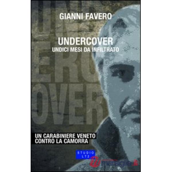 Undercover. Undici mesi da infiltrato. Un carabiniere veneto contro la camorra