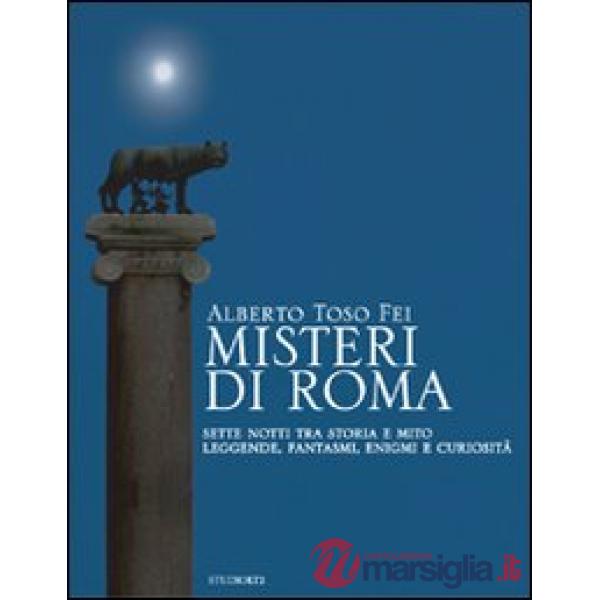 Misteri di Roma. Sette notti tra storia e mito. Leggende, fantasmi, enigmi e curiosità