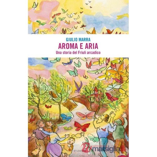 Aroma e aria. Una storia del Friuli arcadico