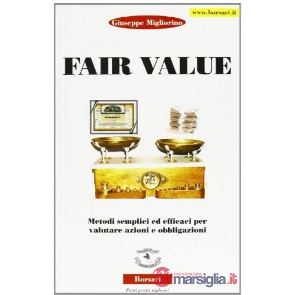 Fair value. Vol. 1: Metodi semplici ed efficaci per valutare azioni e obbligazio