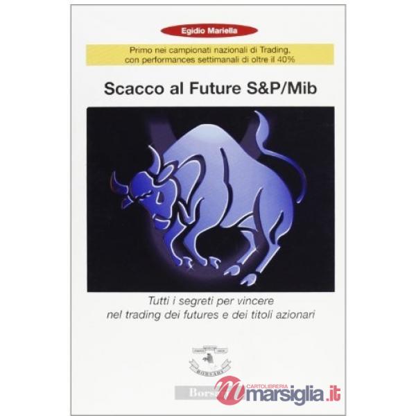 Scacco al Future S&P/Mib. Tutti i segreti per vincere nel trading dei Futures e 
