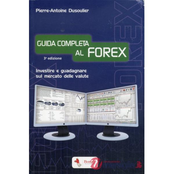 Guida completa al FOREX. Investire e guadagnare sul mercato delle valute