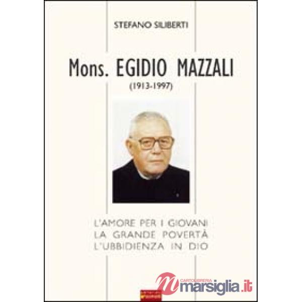 Mons. Egidio Mazzali (1913-1997). L'amore per i giovani, la grande povertà, l'ub
