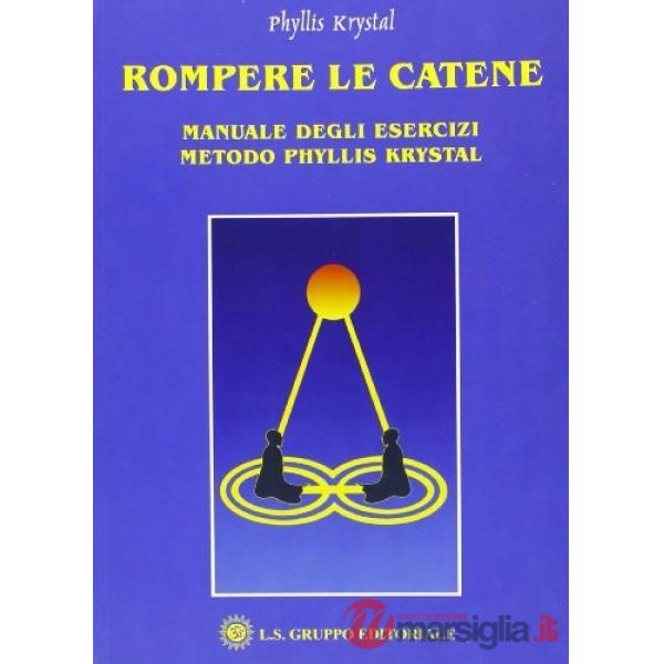 Rompere le catene. Manuale degli esercizi. Metodo Phyllis Krystal