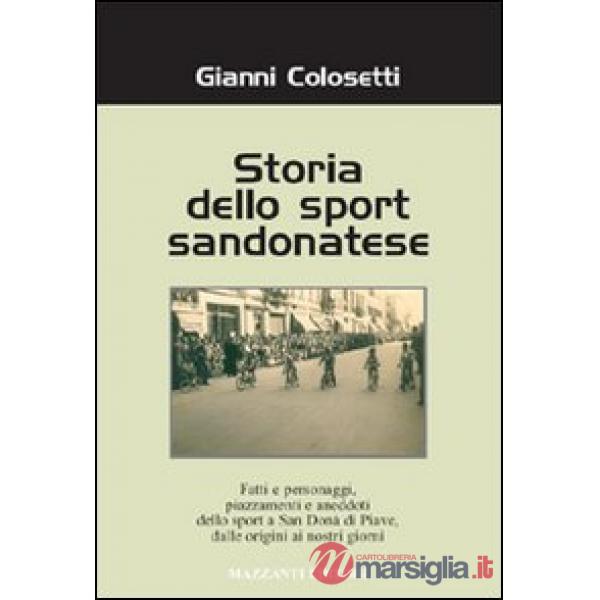 Storia dello sport sandonatese. Fatti e personaggi, piazzamenti e aneddoti dello sport a San Donà di Piave dalle origini ai gior