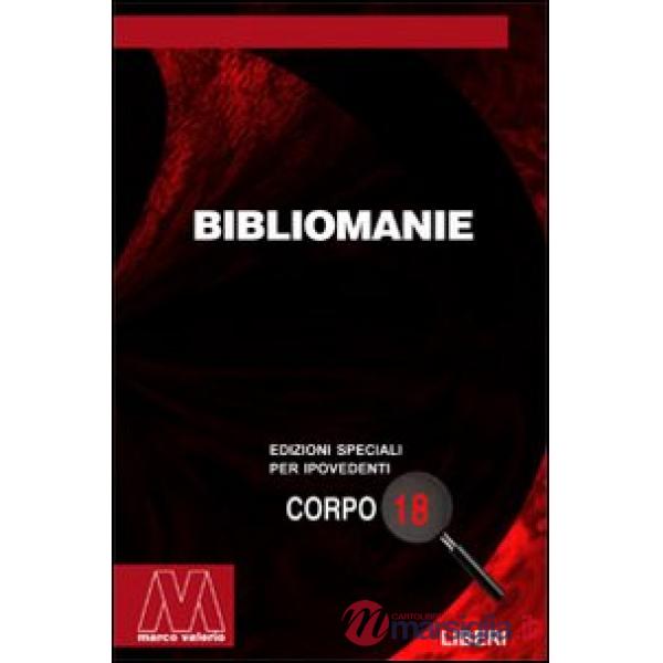Bibliomanie. Passioni, malattie e dannazioni di chi ama troppo i libri. Ediz. per ipovedenti