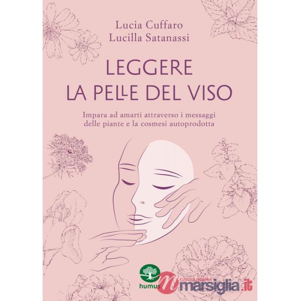 Leggere la pelle del viso. Impara ad amarti attraverso i messaggi delle piante e la cosmesi autoprodotta