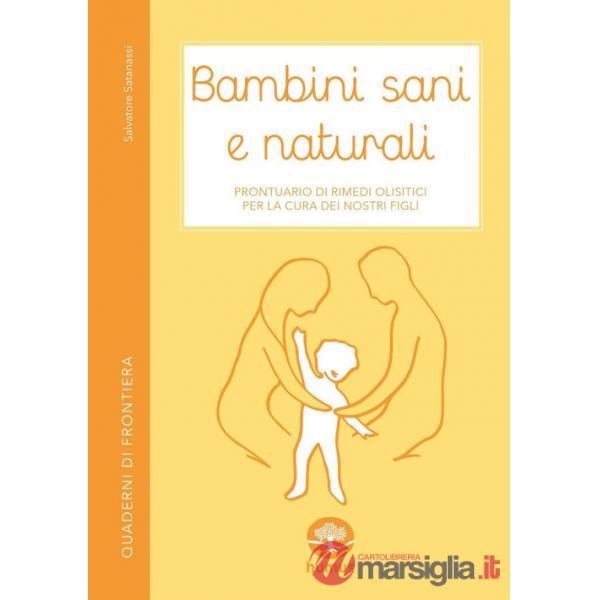Bambini sani e naturali. Prontuario di rimedi erboristici e naturali per la cura dei nostri figli