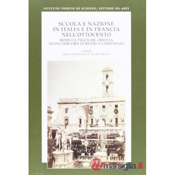 Scuola e nazione in Italia e in Francia nell'Ottocento. Modelli, pratiche, eredità. Nuovi percorsi di ricerca comparata. Ediz. i