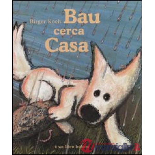 Bau cerca casa. Ediz. illustrata