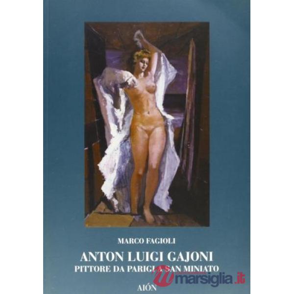 Anton Luigi Gajoni pittore. Da Parigi a San Miniato