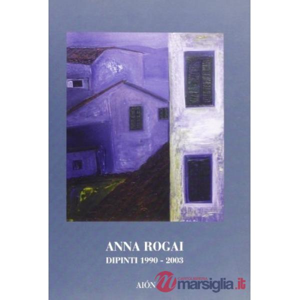 Anna Rogai. Dipinti 1990-2003