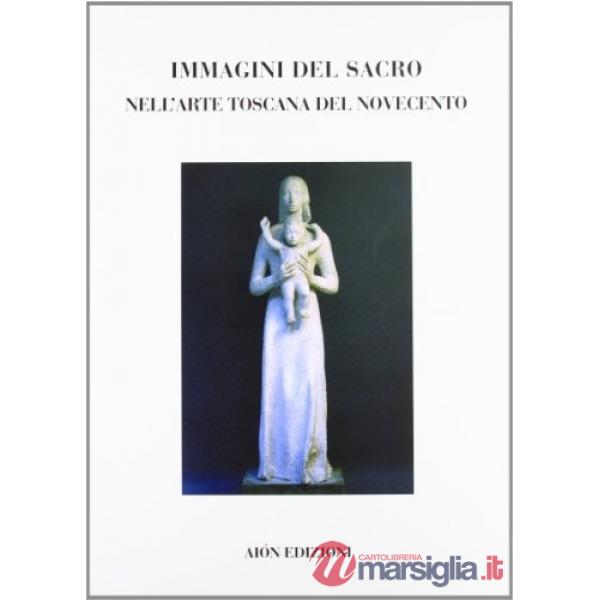 Immagini del sacro nell'arte toscana del Novecento. Pittura e scultura
