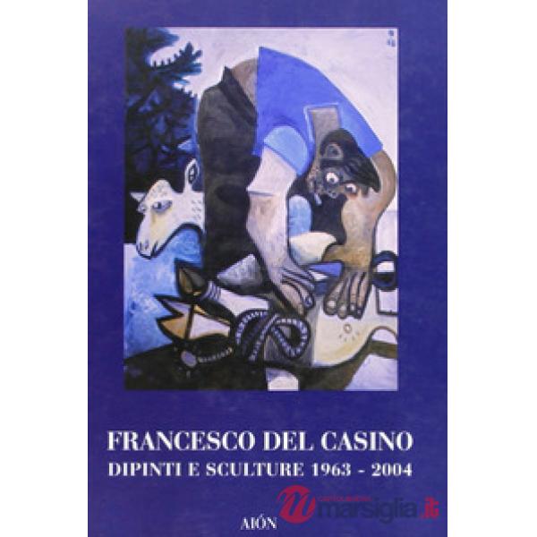 Francesco del Casino. Dipinti e sculture dal 1963 al 2004