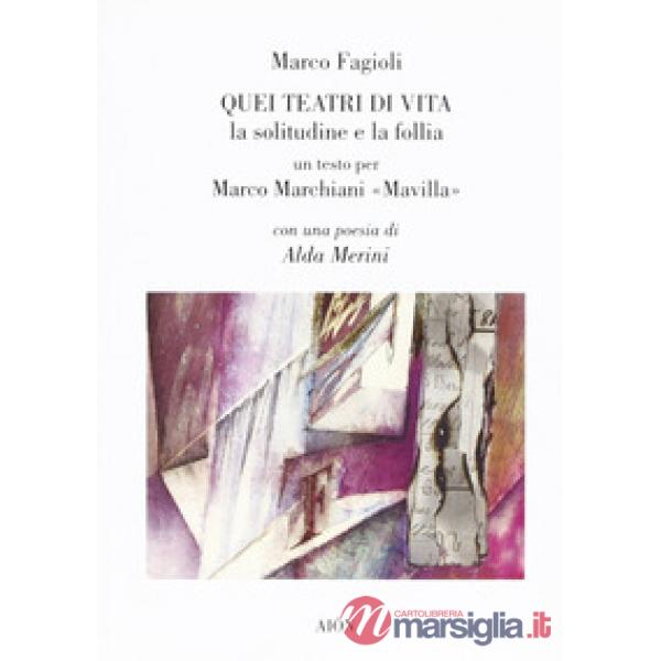 Quei teatri di vita. La solitudine e la follia. Un testo per Marco Marchiani Mav